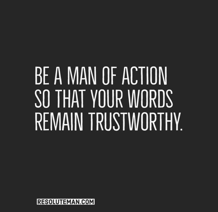 the quote be a man of action so that your words remain trustworthyly