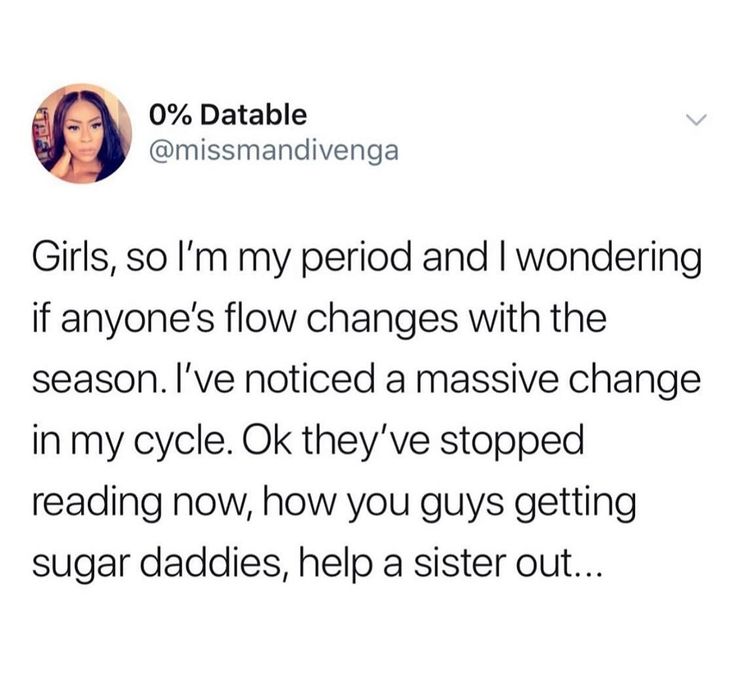 a tweet with the caption girls, so i'm my period and wondering if anyone's flow changes with the season