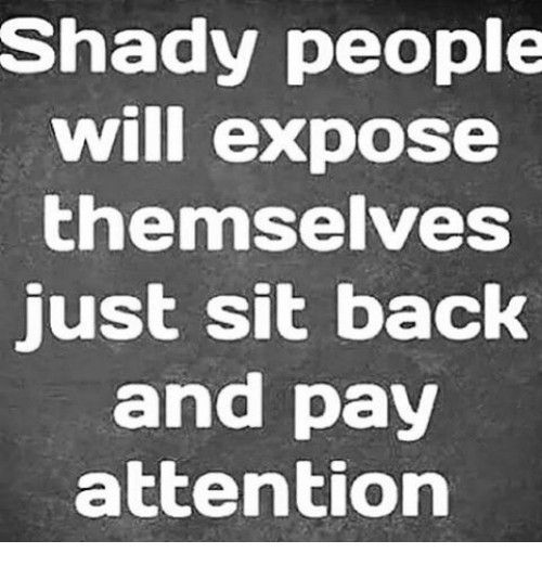 a black and white photo with the words shady people will expose themselves just sit back and pay attention