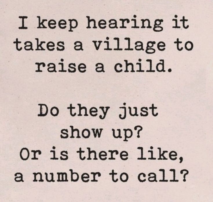 a piece of paper with words written in black and white on it, which reads i keep hearing it takes a village to raise a child do they just show up or is there