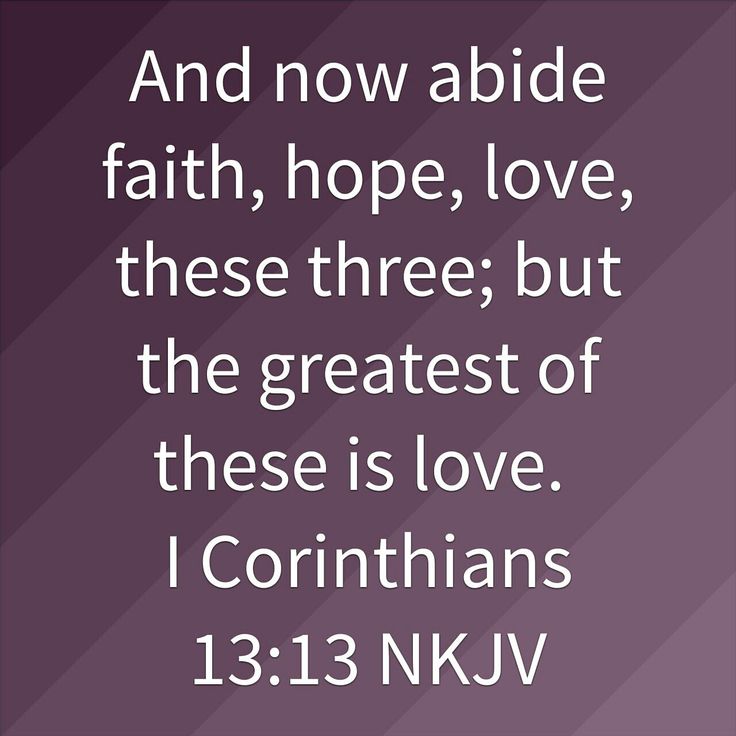 a quote from the bible, and now abide faith, hope, love, these three but the greatest of these is love