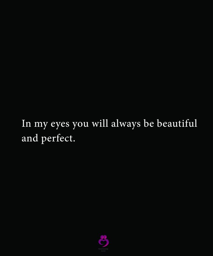 a black background with the words in my eyes you will always be beautiful and perfect