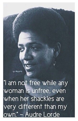 a black and white photo with the quote i am not free while any woman is unfree even when her shackles are very different than my own