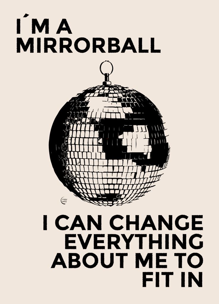 i'm a mirrorball poster with the words i can change everything about me to fit in