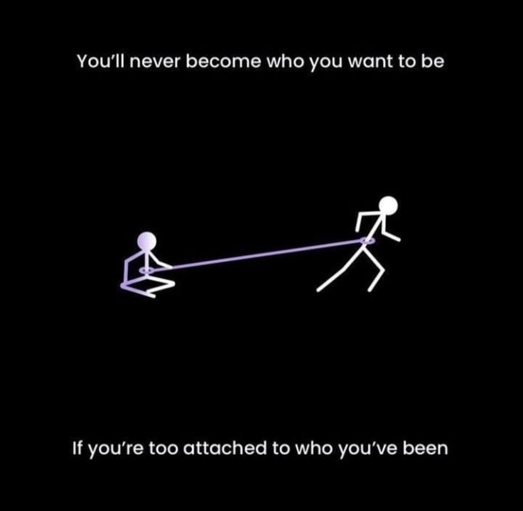 two stick figures pulling each other on a string with the caption, you'll never become who you want to be if you're attached to who you've been