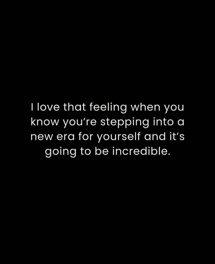 a black background with the words i love that feeling when you know you're stepping into a new era for yourself and it's going to be incredible