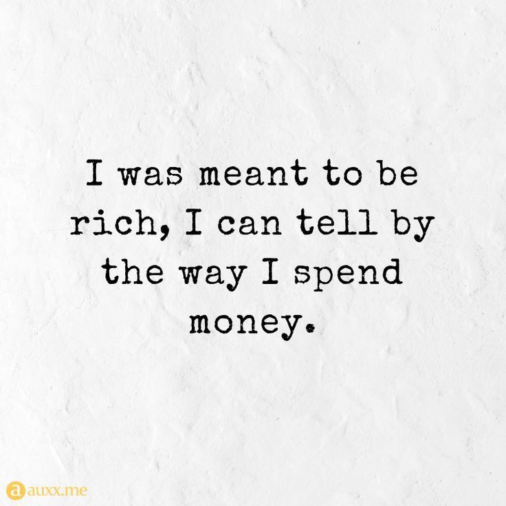 the quote i was meant to be rich, i can tell by the way i spend money