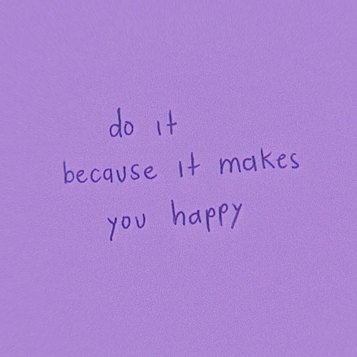 the words do it because it makes you happy are written in purple ink on a light purple background