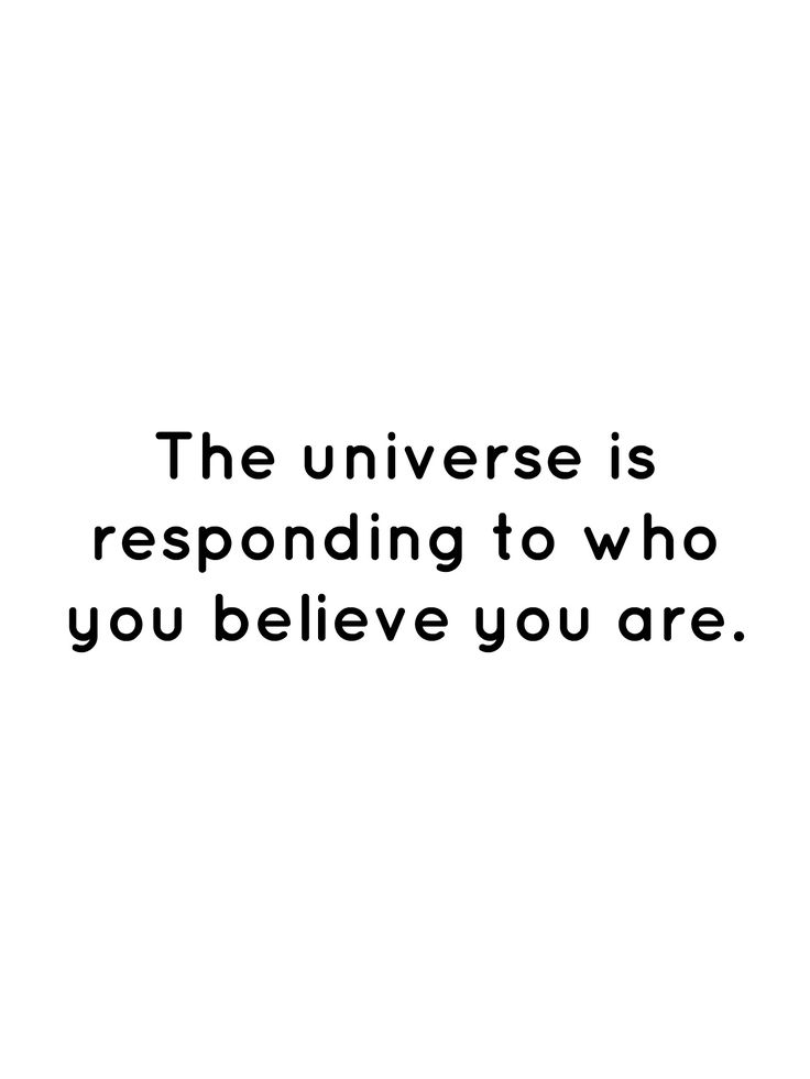 the universe is responding to who you believe you are quote on black and white background