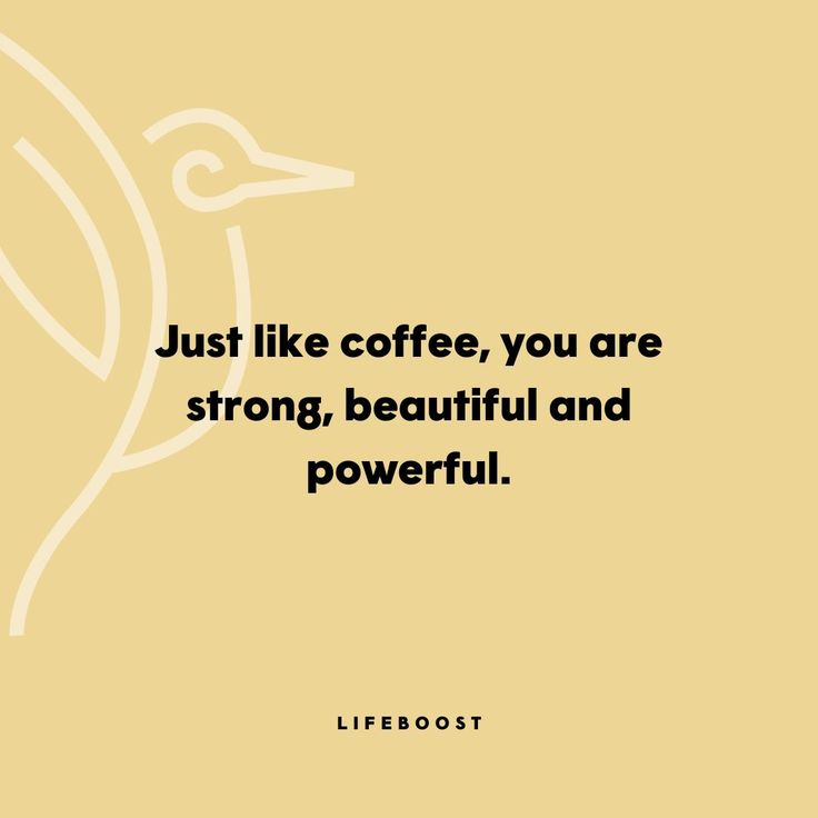 a quote that says just like coffee, you are strong, beautiful and powerful