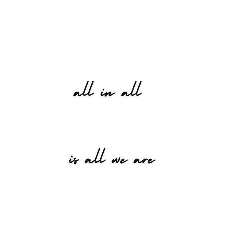 the words all in all it's all we are written on a white background