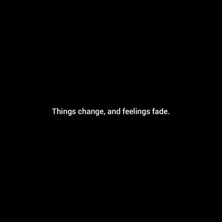 a black background with the words things change, and feelings fade