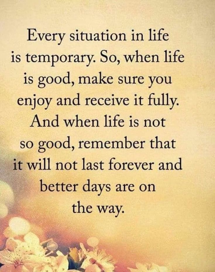 an image with the words, every situation in life is temporary so when life is good, make sure you enjoy and receive it fully