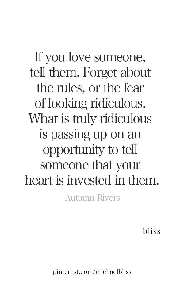 an image with the quote if you love someone tell them forget about the rules, or the fear of looking ridiculous