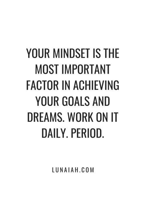 a quote that reads your minds is the most important factor in achieving your goals and dreams work on it daily