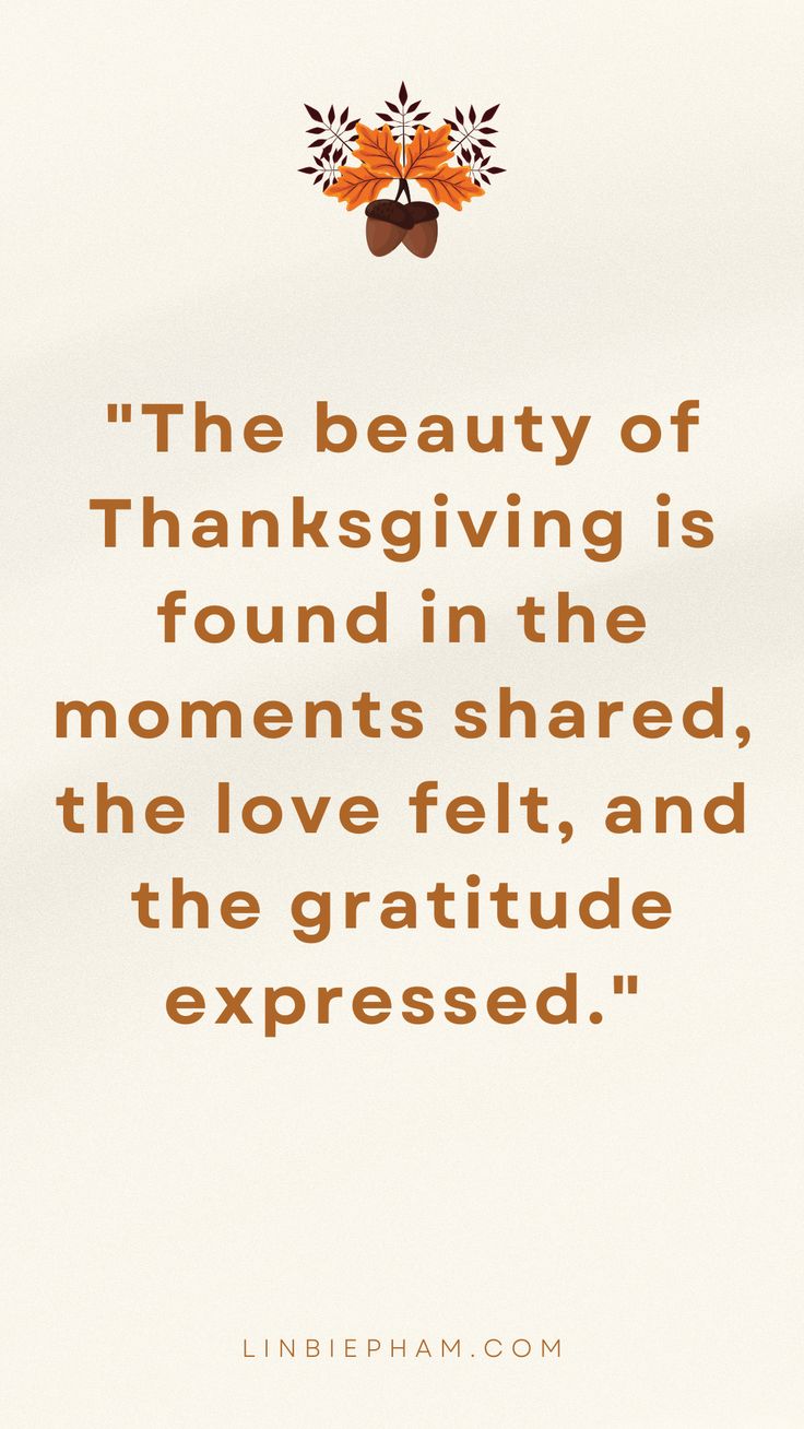 the beauty of thanksgiving is found in the moments shared, the love felt, and the grateful