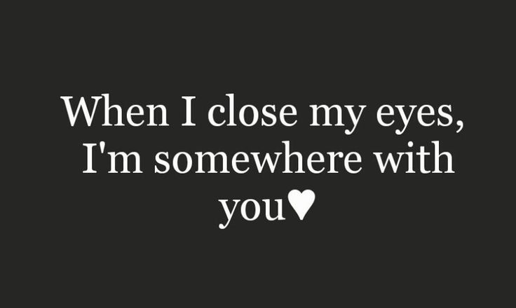 a black and white photo with the words when i close my eyes, i'm somewhere with you