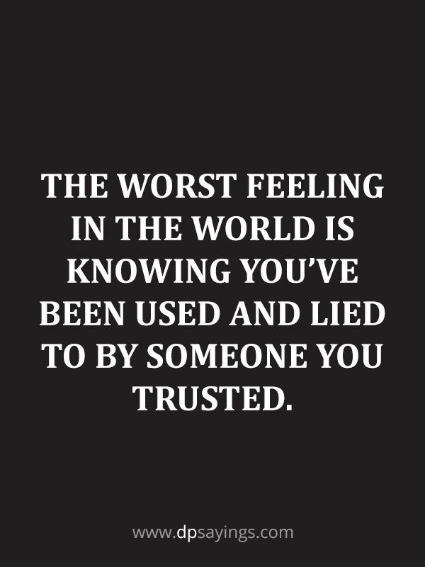 the worst feeling in the world is knowing you've been used and led to by someone you trusted