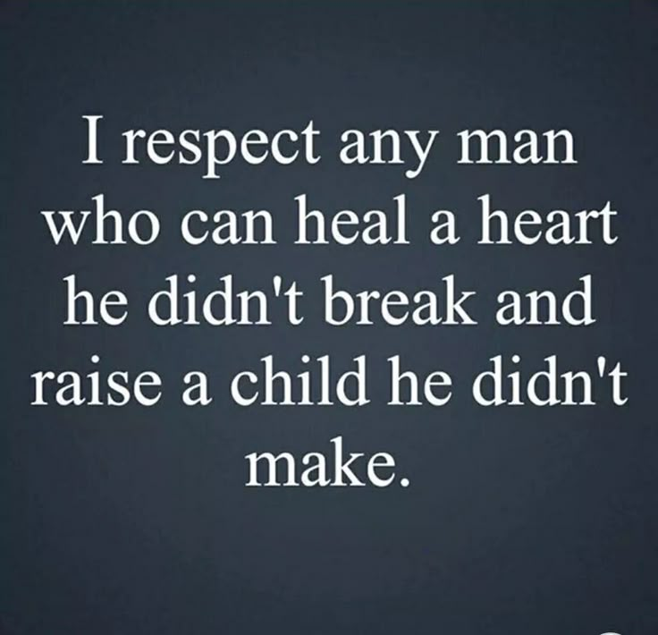 a quote that reads, i respect any man who can heal a heart he didn't break and raise a child he didn't make