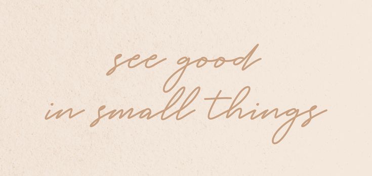 the words see good in small things are written on a white background with brown ink