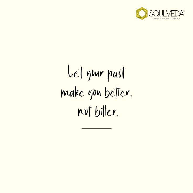 a quote that says let your past make you better not bitter