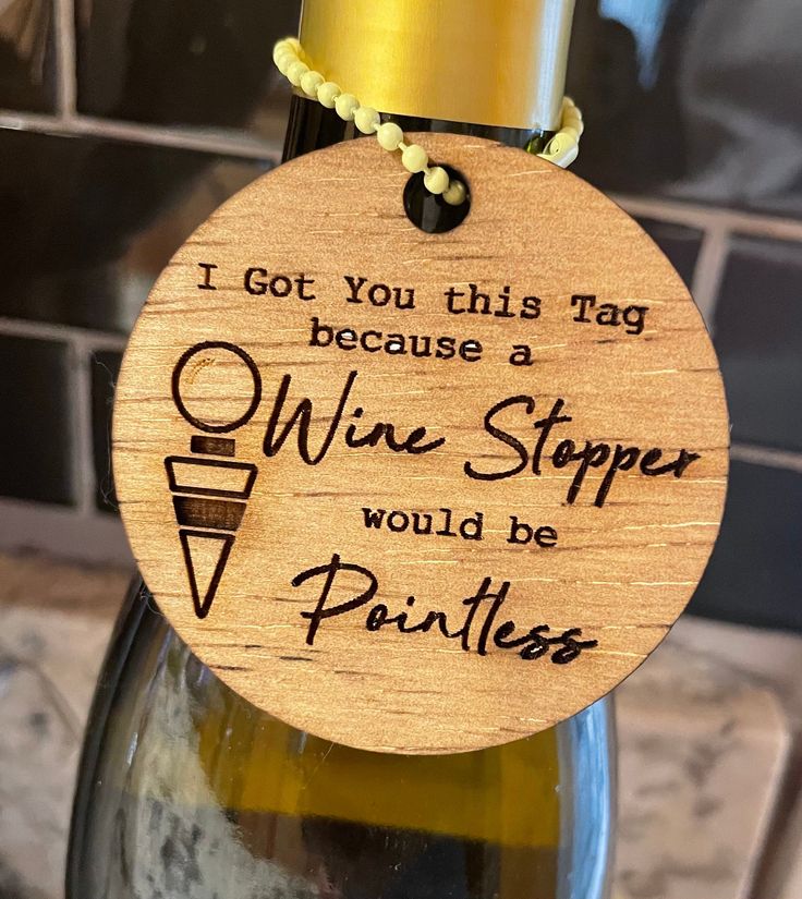 a wooden wine bottle tag that says, i got you this tag because a wine stopper would be princess