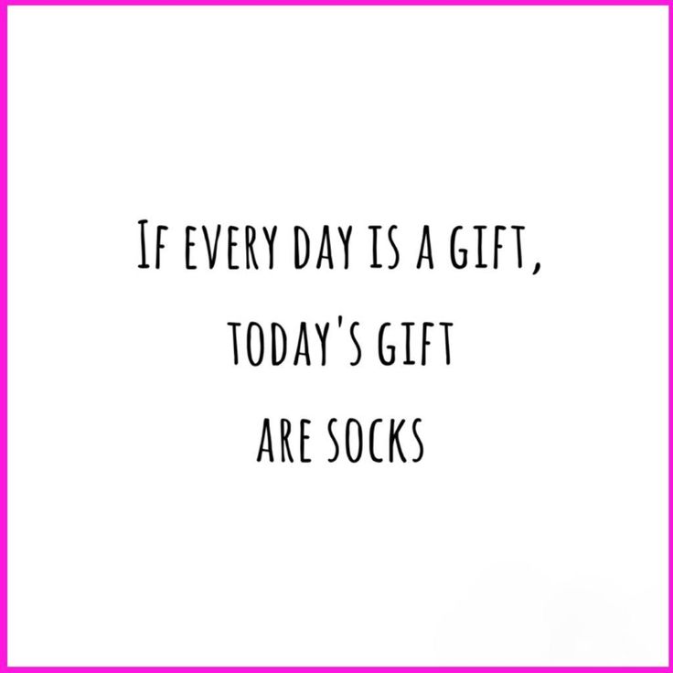 a pink frame with the words if every day is a gift, today's gift are socks