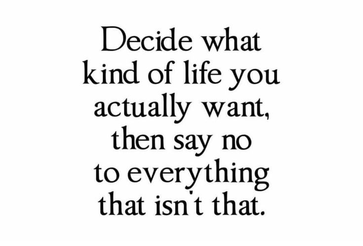 a quote that reads decide what kind of life you actually want, then say no to everything