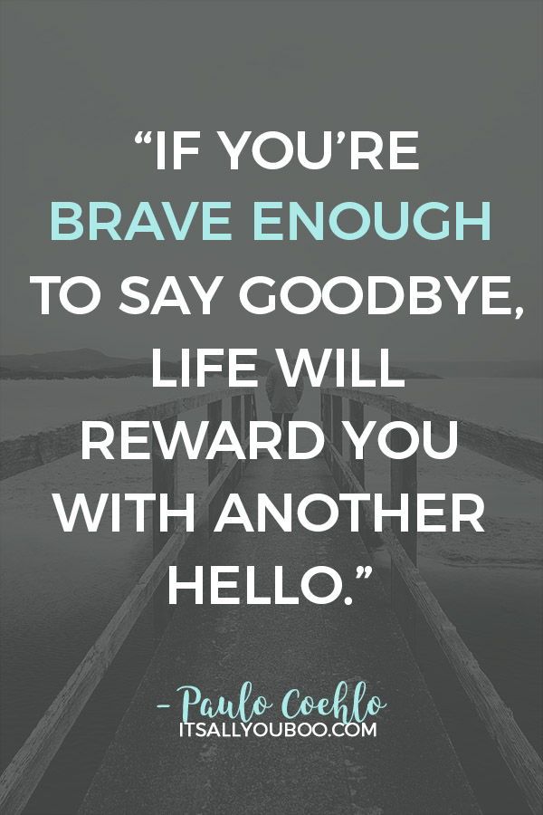 a quote that says if you're brave enough to say goodbye, life will reward you