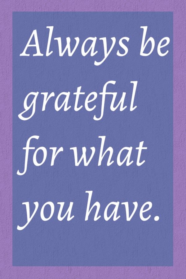 a blue square with the words always be grateful for what you have