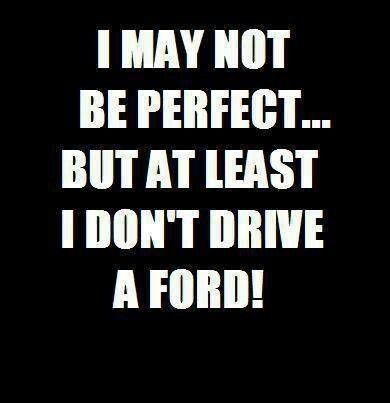 i may not be perfect but at least i don't drive a ford