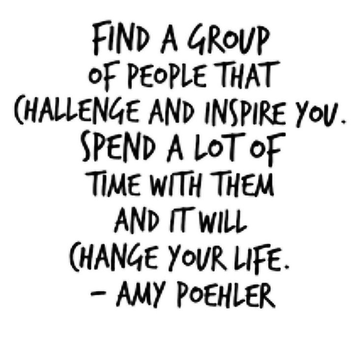 a black and white quote with the words find a group of people that challenge and inspire you spend a lot of time with them and will change your life