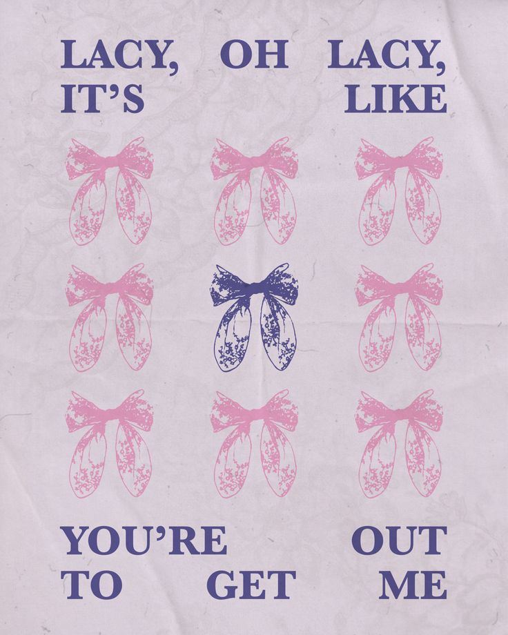 a piece of white paper with pink bows and words that say, lacy, oh lacy like you're out to get me