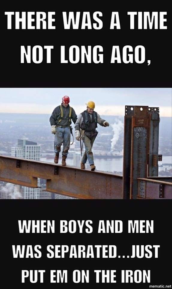 two men standing on top of a metal structure with text that reads, there was a time not long ago, when boys and men was separated just put em on the iron