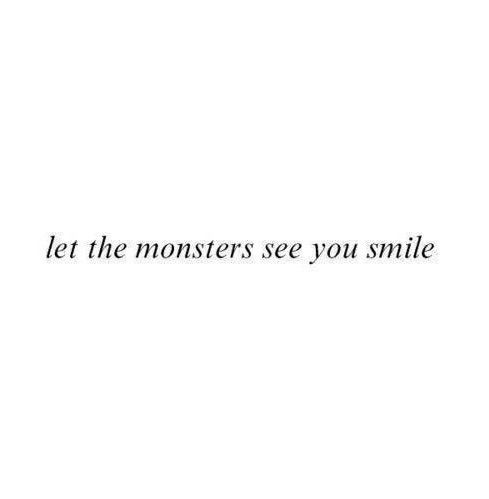 the words let the monsters see you smile written in black ink on a white background