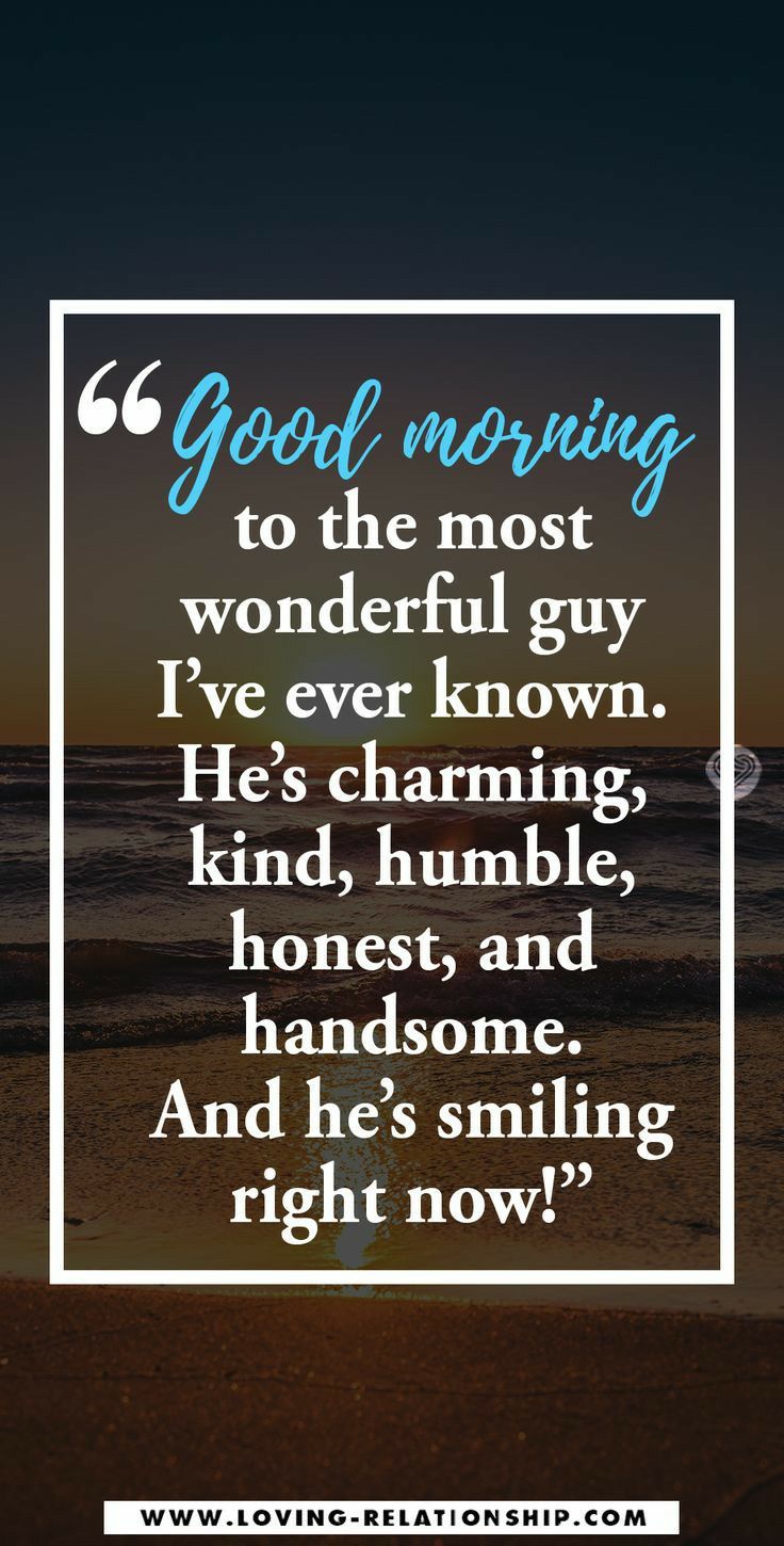 a quote that reads good morning to the most wonderful guy i've ever known