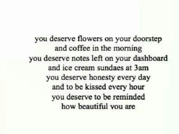 the words are written in black and white on a sheet of paper that says, you deserves flowers on your doorstep and coffee in the morning