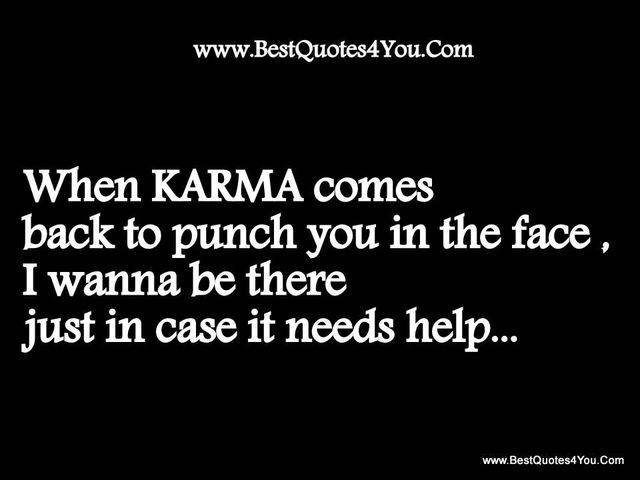 a black background with the words when karma comes back to punch you in the face, i wanna be there just in case it needs help