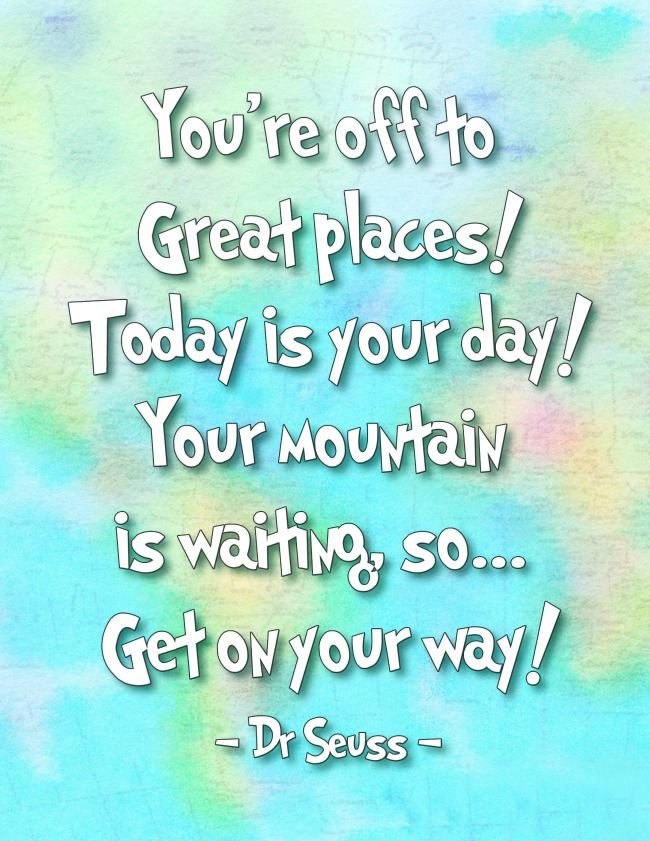 a quote that says you're off to great places today is your day, your mountain is waiting so get on your way