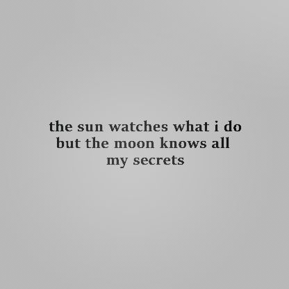 the sun watches what i do, but the moon knows all my secrets quote on grey background