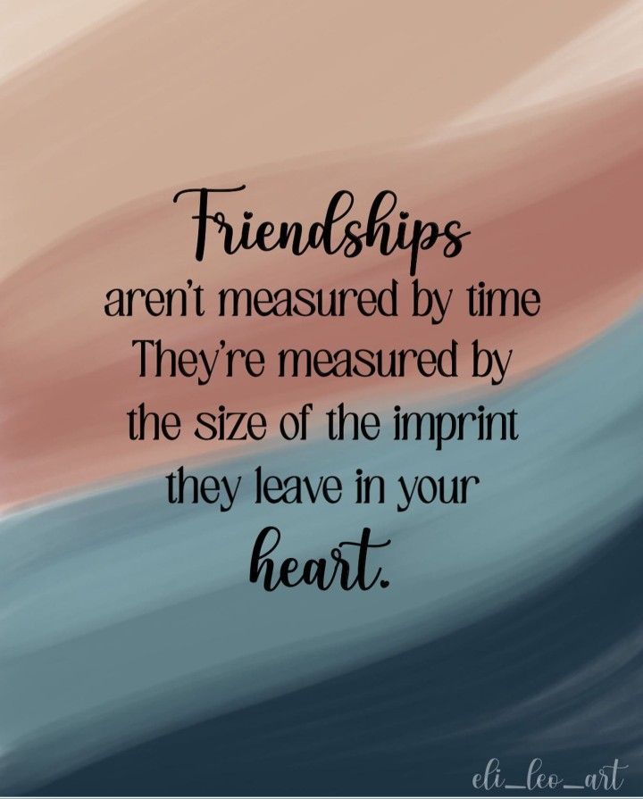 a quote that reads, friends aren't measured by time they're measured by the size of the imprint they leave in your heart