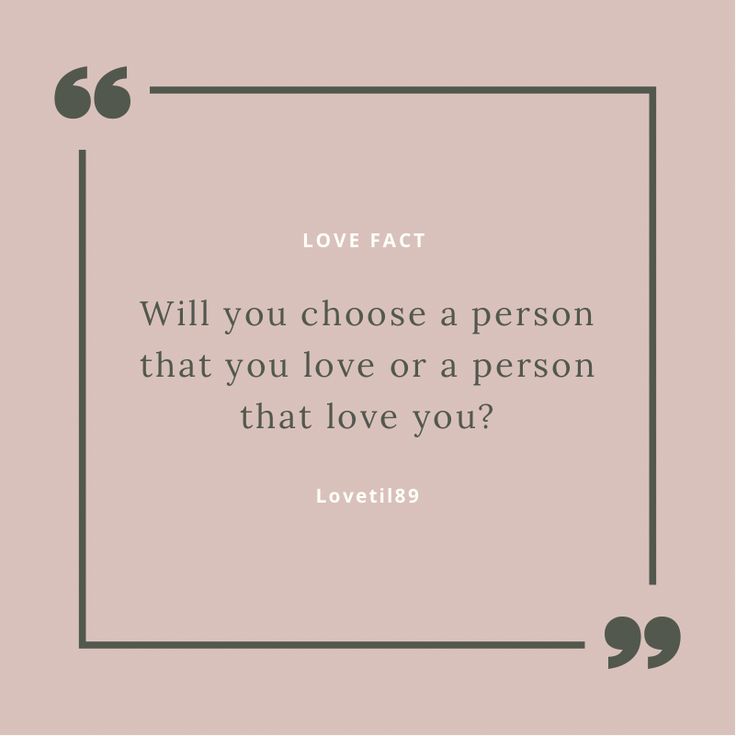 the quote love fact will you choose a person that you love or a person that love you?