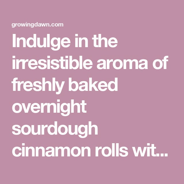 the words indulge in the irresistiblely aroma of freshly baked overnight sourdough cinnamon rolls wit