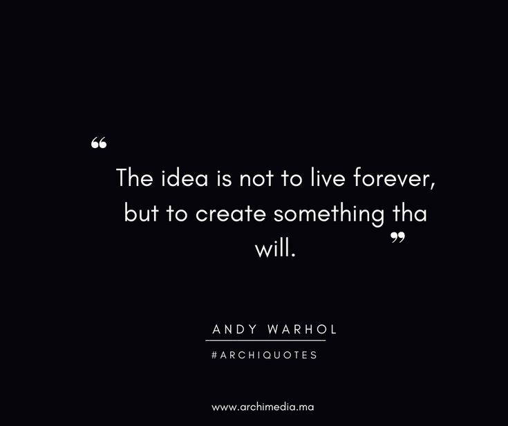 andy warhol quote about the idea is not to live forever, but to create something that will