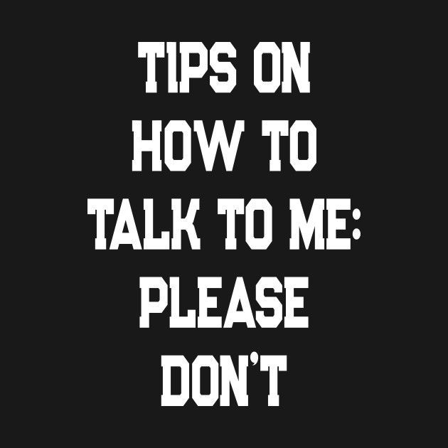 a black and white photo with the words tips on how to talk to me please don't