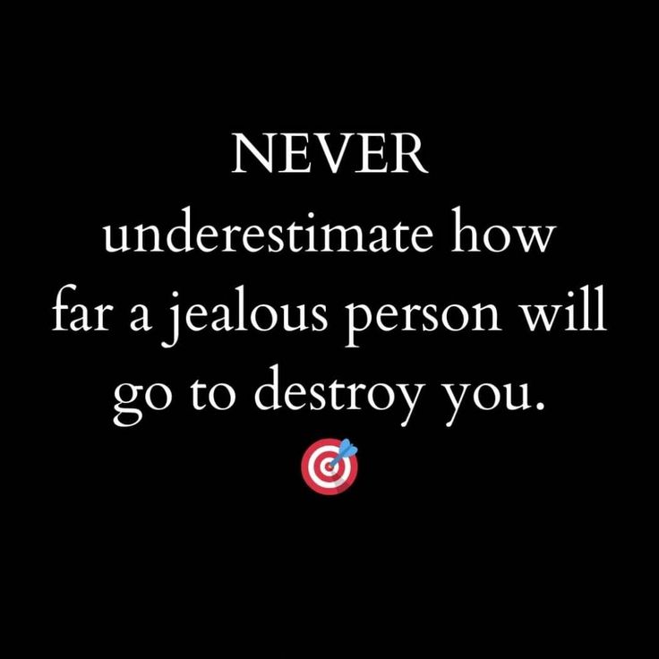 the quote never underestimate how far a jeallous person will go to destroy you