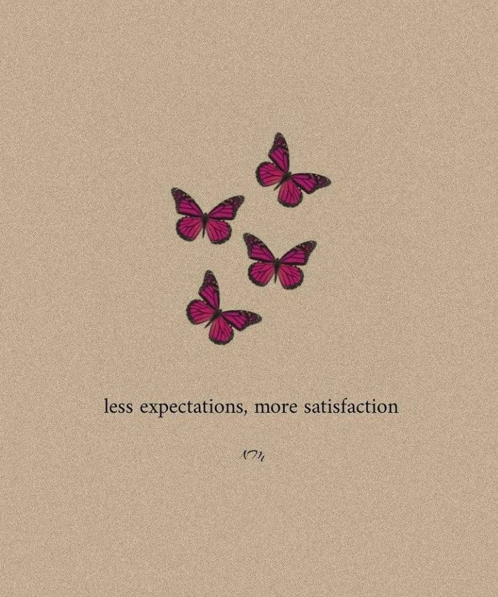 three pink butterflies flying in the air with a quote on it that says less expectations, more satisfaction