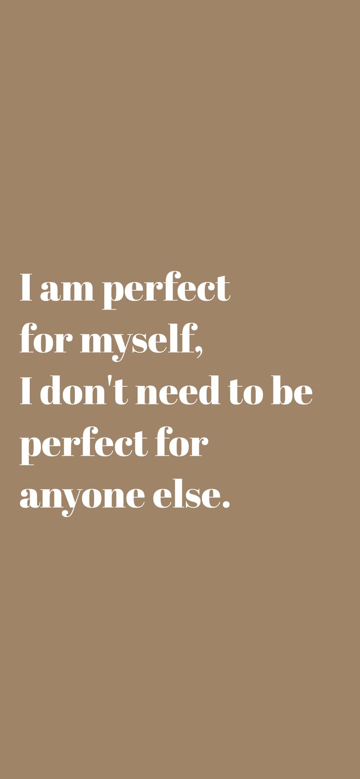 the words i am perfect for my self, i don't need to be perfect for anyone else