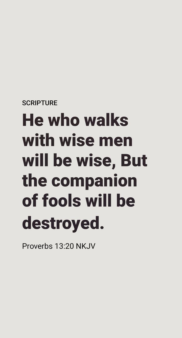 What a powerful effect our associates have on our thoughts, our likes, and our dislikes! Solomon states a timeless truth when he says: “He that is walking with wise persons will become wise, but he that is having dealings with the stupid ones will fare badly.” (Proverbs 13:20) Yes, our association, even through entertainment, the Internet, and what we read, has a bearing on what we are and will become. How important it is to choose our associates wisely! Association Quotes, Encouragement Verses, Wise Proverbs, Real Men Quotes, When He Says, Proverbs 20, Proverbs 13, Motivational Bible Verses, Proverbs Quotes