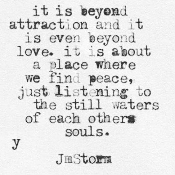 an old black and white quote with the words it is beyond attraction and it is even beyond love, it is about a place where we find peace, just listening to